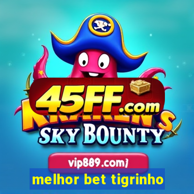 melhor bet tigrinho
